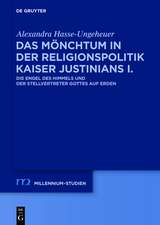 Das Mönchtum in der Religionspolitik Kaiser Justinians I.: Die Engel des Himmels und der Stellvertreter Gottes auf Erden