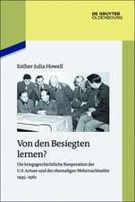 Von den Besiegten lernen?: Die kriegsgeschichtliche Kooperation der U.S. Armee und der ehemaligen Wehrmachtselite 1945-1961