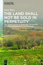 The Land Shall Not Be Sold in Perpetuity: The Jewish National Fund and the History of State Ownership of Land in Israel