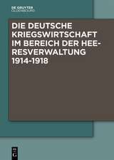 Die Deutsche Kriegswirtschaft Im Bereich Der Heeresverwaltung 1914-1918