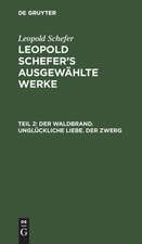 Der Waldbrand. Unglückliche Liebe. Der Zwerg: aus: [Ausgewählte Werke] Leopold Schefer's ausgewählte Werke, Th. 2