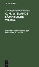 Geschichte der Abderiten: erster und zweiter Band, aus: [Sämmtliche Werke] [Sämmtliche Werke] C. M. Wielands sämmtliche Werke, 13/14