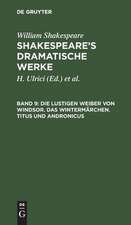 Die lustigen Weiber von Windsor. Das Wintermärchen. Titus und Andronicus: aus: [Dramatische Werke] [Dramatische Werke] Shakespeare's dramatische Werke, 9