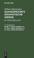 König Heinrich VI. (2. Teil). König Heinrich VI. (3. Teil). König Richard III: aus: [Dramatische Werke] [Dramatische Werke] Shakespeare's dramatische Werke, 3