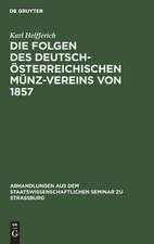 Die Folgen des deutsch-österreichischen Münz-Vereins von 1857: ein Beitrag zur Geld- und Währungs-Theorie