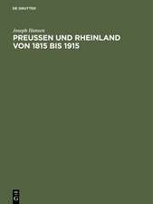 Preußen und Rheinland von 1815 bis 1915: Hundert Jahre politischen Lebens am Rhein