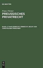 Familienrecht, Erbrecht, Recht der juristischen Personen: aus: Preußisches Privatrecht : auf der Grundlage des Werkes von Franz Förster, Bd. 4