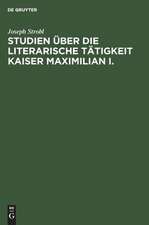 Studien über die literarische Tätigkeit Kaiser Maximilian I.