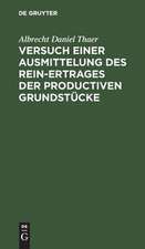 Versuch einer Ausmittelung des Rein-Ertrages der productiven Grundstücke: mit Rücksicht auf Boden, Lage und Örtlichkeit zu genauerer Prüfung