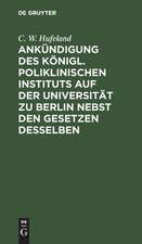 Ankündigung des Königl. Poliklinischen Instituts auf der Universität zu Berlin nebst den Gesetzen desselben