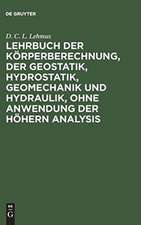 Lehrbuch der Körperberechnung, der Geostatik, Hydrostatik, Geomechanik und Hydraulik, ohne Anwendung der höhern Analysis. ...