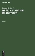 Eduard Gerhard: Berlin′s antike Bildwerke. Teil 1