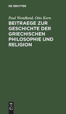 Beitraege zur Geschichte der Griechischen Philosophie und Religion: [Hermann Diels zum 22. Dezember 1895]