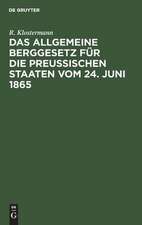 Das allgemeine Berggesetz für die Preußischen Staaten vom 24. Juni 1865 ; nebst Einleitung und Kommentar ; mit vergleichender Berücksichtigung der übrigen deutschen Berggesetze