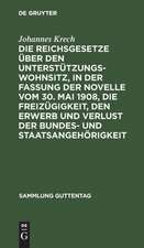 Die Reichsgesetze über den Unterstützungswohnsitz, in d. Fassung d. Novelle v. 30. Mai 1908, d. Freizügigkeit, d. Erwerb u. d. Verlust der Bundes- u. Staatsangehörigkeit: nebst d. auf ersteres Gesetz bezügl. landesgesetzl. Bestimmungen sämmtlicher Bundesstaaten ; Text-Ausg. mit Anm. u. Sachreg.