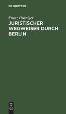 Juristischer Wegweiser durch Berlin: nebst e. Anh. betr. d. jurist. Staatsprüfungen