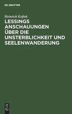 Lessings Anschauungen über die Unsterblichkeit und Seelenwanderung