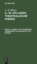 Albert von Thurneisen. Verbrechen aus Ehrsucht. Die Mündel: aus: [Dramatische Werke] A. W. Iffland's dramatische Werke, Bd. 2