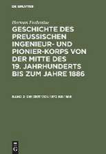 Die Zeit von 1870 bis 1886: aus: Geschichte des preußischen Ingenieur- und Pionier-Korps von der Mitte des 19. Jahrhunderts bis zum Jahre 1886, 2