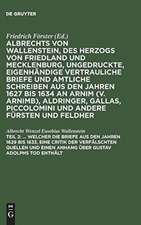 ... Welcher die Briefe aus den Jahren 1629 bis 1633, eine Critik der verfälschten Quellen und einen Anhang über Gustav Adolphs Tod enthält: aus: [Ungedruckte, eigenhändige vertrauliche Briefe und amtliche Schreiben aus den Jahren 1627 bis 1634 an Arnim (v. Arnimb), Aldringer, Gallas, Piccolomini und andere Fürsten und Feldherrn seiner Zeit] Albrechts von Wallenstein, des Herzogs von Friedland