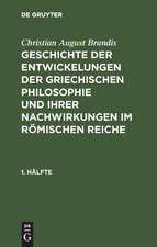 Christian August Brandis: Geschichte der Entwickelungen der griechischen Philosophie und ihrer Nachwirkungen im römischen Reiche. 1. Hälfte