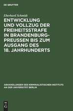 Entwicklung und Vollzug der Freiheitsstrafe in Brandenburg-Preußen bis zum Ausgang des 18. Jahrhunderts: ein Beitrag zur Geschichte der Freiheitsstrafe