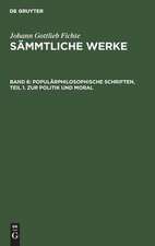 [Sämmtliche Werke] Johann Gottlieb Fichtes Sämmtliche Werke: Bd. 6 = Abt. 3. Populärphilosophische Schriften Bd. 1. Zur Politik und Moral