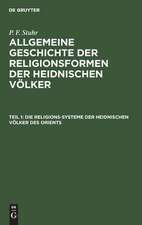 Die Religions-Systeme der heidnischen Völker des Orients: aus: Allgemeine Geschichte der Religionsformen der heidnischen Völker, Theil 1