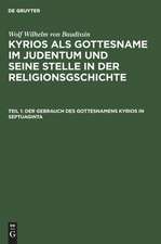 Der Gebrauch des Gottesnamens Kyrios in Septuaginta: aus: Kyrios als Gottesname im Judentum und seine Stelle in der Religionsgschichte, T. 1