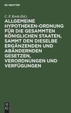 Allgemeine Hypotheken-Ordnung für die gesammten königlichen Staaten, sammt den dieselbe ergänzenden und abändernden Gesetzen, Verordnungen und Verfügungen: mit Glossen