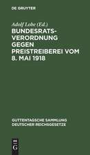 Bundesratsverordnung gegen Preistreiberei vom 8. Mai 1918: als Anhang: Begründung, Ausführungsvorschriften der wichtigsten Bundesstaaten, einschlagende andere Verordnungen des Bundesrats und des Reichskanzlers