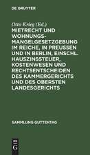 Mietrecht und Wohnungsmangelgesetzgebung im Reiche, in Preußen und in Berlin, einschl. Hauszinssteuer, Kostenwesen und Rechtsentscheiden des Kammergerichts und des Obersten Landesgerichts