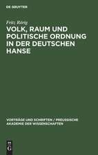 Volk, Raum und politische Ordnung in der deutschen Hanse: Festvortrag, gehalten in der öffentlichen Festsitzung zur Feier des Friedrichstages und des Tages der Reichsgründung der Preußischen Akademie der Wissenschaften am 27. Januar 1944