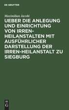 Ueber die Anlegung und Einrichtung von Irren-Heilanstalten mit ausführlicher Darstellung der Irren-Heilanstalt zu Siegburg: []