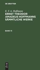 E. T. A. Hoffmann: Ernst Theodor Amadeus Hoffmanns sämmtliche Werke. Band 13