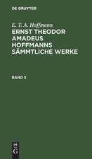 E. T. A. Hoffmann: Ernst Theodor Amadeus Hoffmanns sämmtliche Werke. Band 5