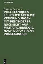 Vollständiges Lehrbuch über die Verwundungen mit besonderer Rücksicht auf Militairchirurgie, nach Dupuytren¿s Vorlesungen