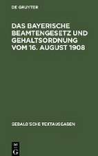 Das Bayerische Beamtengesetz und Gehaltsordnung vom 16. August 1908