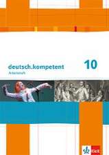 deutsch.kompetent. 10.Schuljahr. Arbeitsheft mit Lösungen. Allgemeine Ausgabe