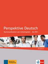 Perspektive Deutsch. Kommunikation am Arbeitsplatz. Übungsbuch: A2/ B1+