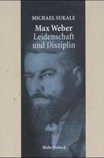 Max Weber - Leidenschaft Und Disziplin: Leben, Werk, Zeitgenossen