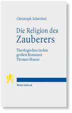 Die Religion Des Zauberers: Theologisches in Den Grossen Romanen Thomas Manns