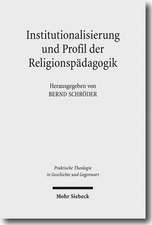 Institutionalisierung Und Profil Der Religionspadagogik: Historisch-Systematische Studien Zu Ihrer Genese ALS Wissenschaft