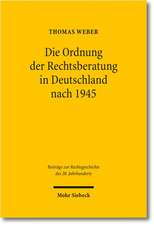 Die Ordnung Der Rechtsberatung in Deutschland Nach 1945: Vom Rechtsberatungsmissbrauchsgesetz Zum Rechtsdienstleistungsgesetz