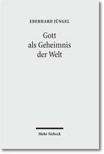 Gott ALS Geheimnis Der Welt: Zur Begrundung Der Theologie Des Gekreuzigten Im Streit Zwischen Theismus Und Atheismus