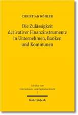 Die Zulassigkeit Derivativer Finanzinstrumente in Unternehmen, Banken Und Kommunen