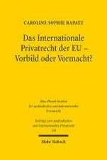 Das Internationale Privatrecht der EU - Vorbild oder Vormacht?