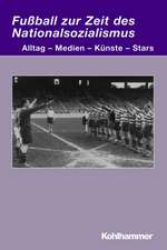 Fussball Zur Zeit Des Nationalsozialismus: Alltag - Medien - Kunste - Stars