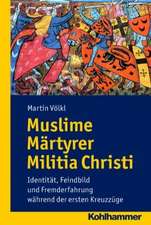 Muslime Martyrer Militia Christi: Identitat, Feindbild Und Fremderfahrung Wahrend Der Ersten Kreuzzuge