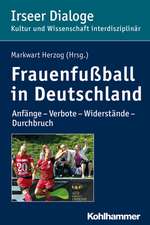 Frauenfussball in Deutschland: Anfange - Verbote - Widerstande - Durchbruch